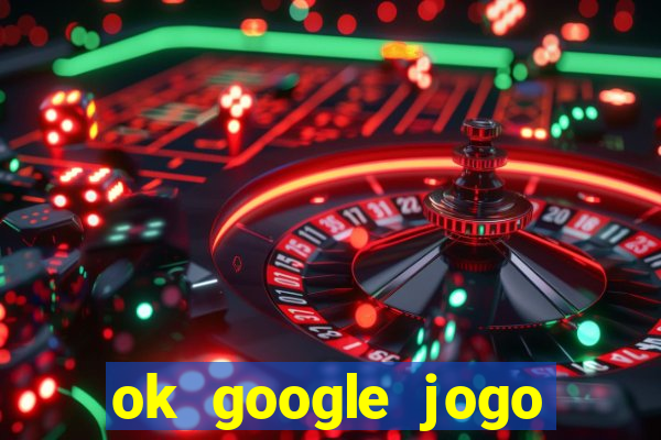 ok google jogo para ganhar dinheiro